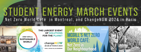 Student Energy March Events: Net Zero World Cafe in Montreal and ChangeNOW 2024 in Paris